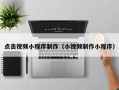 泽州点击视频小程序制作（小视频制作小程序）