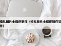泽州婚礼图片小程序制作（婚礼图片小程序制作软件）
